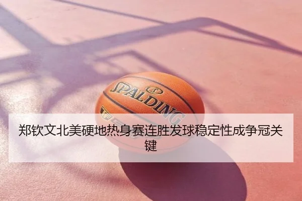郑钦文北美硬地热身赛连胜发球稳定性成争冠关键